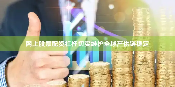 网上股票配资杠杆切实维护全球产供链稳定