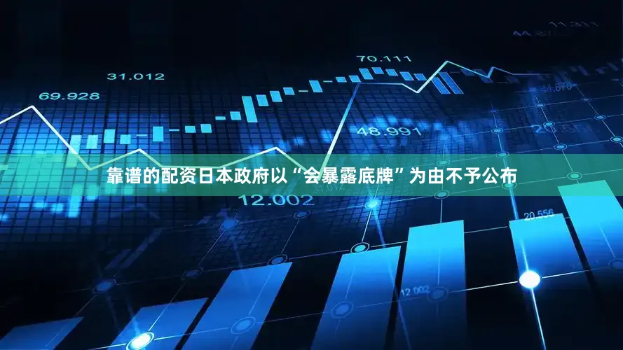 靠谱的配资日本政府以“会暴露底牌”为由不予公布