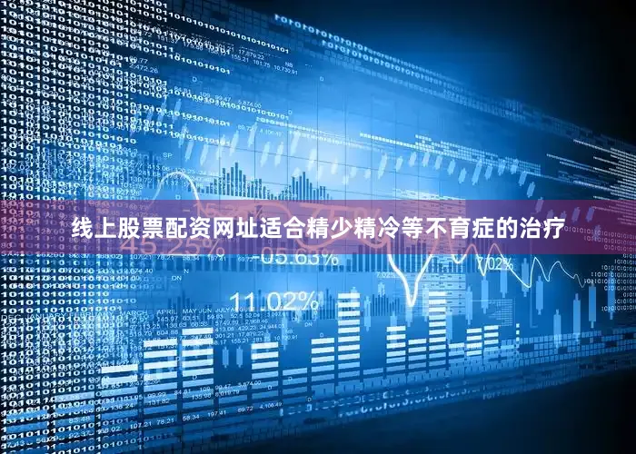 线上股票配资网址适合精少精冷等不育症的治疗