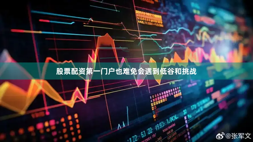 股票配资第一门户也难免会遇到低谷和挑战