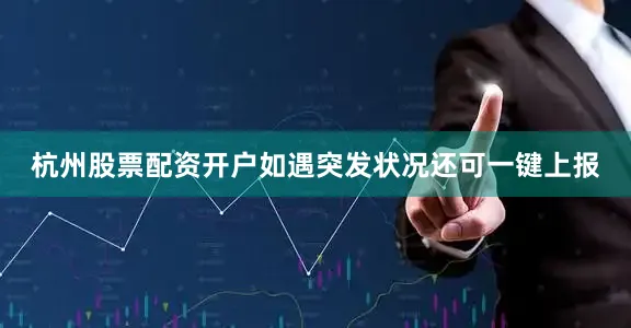 杭州股票配资开户如遇突发状况还可一键上报
