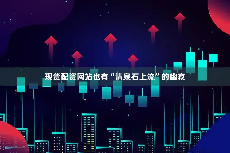 现货配资网站也有“清泉石上流”的幽寂