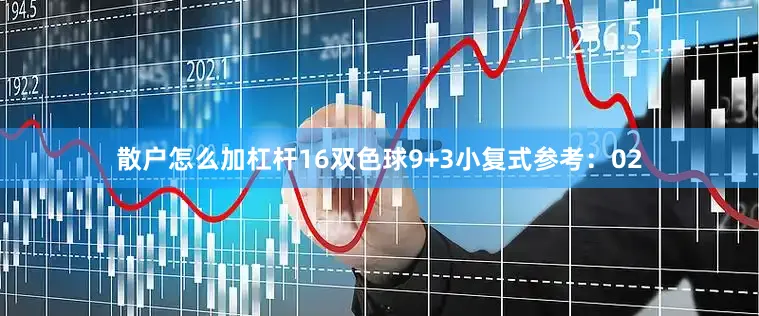 散户怎么加杠杆16　　双色球9+3小复式参考：02