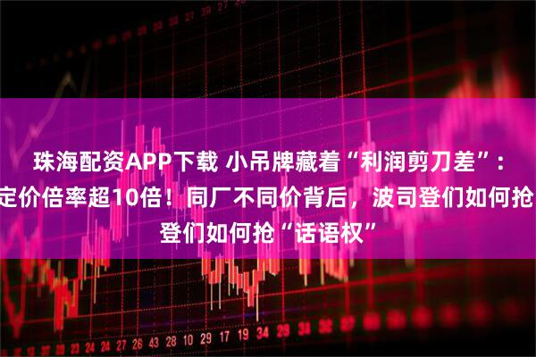 珠海配资APP下载 小吊牌藏着“利润剪刀差”：高端服饰定价倍率超10倍！同厂不同价背后，波司登们如何抢“话语权”